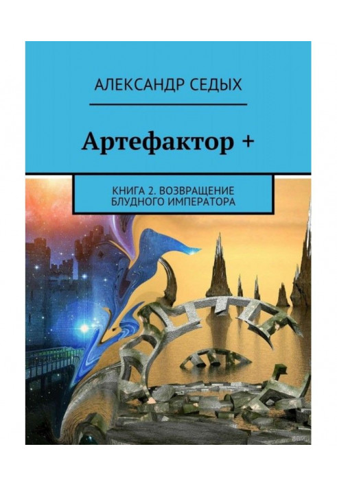 Артефактор+. Книга 2. Повернення блудного імператора