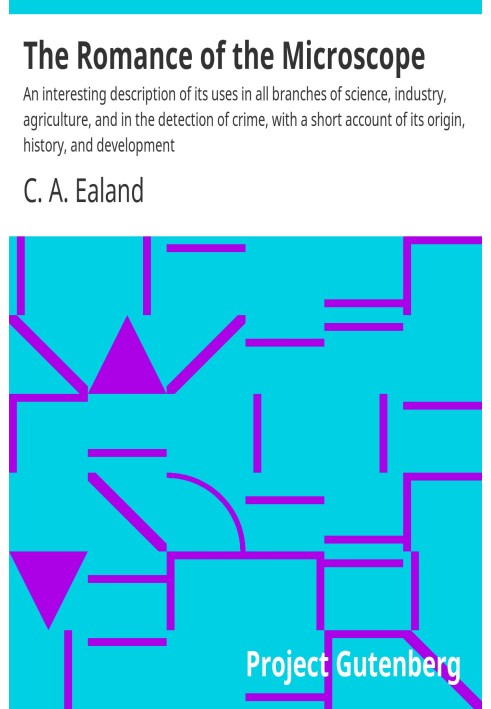 The Romance of the Microscope An interesting description of its uses in all branches of science, industry, agriculture, and in t
