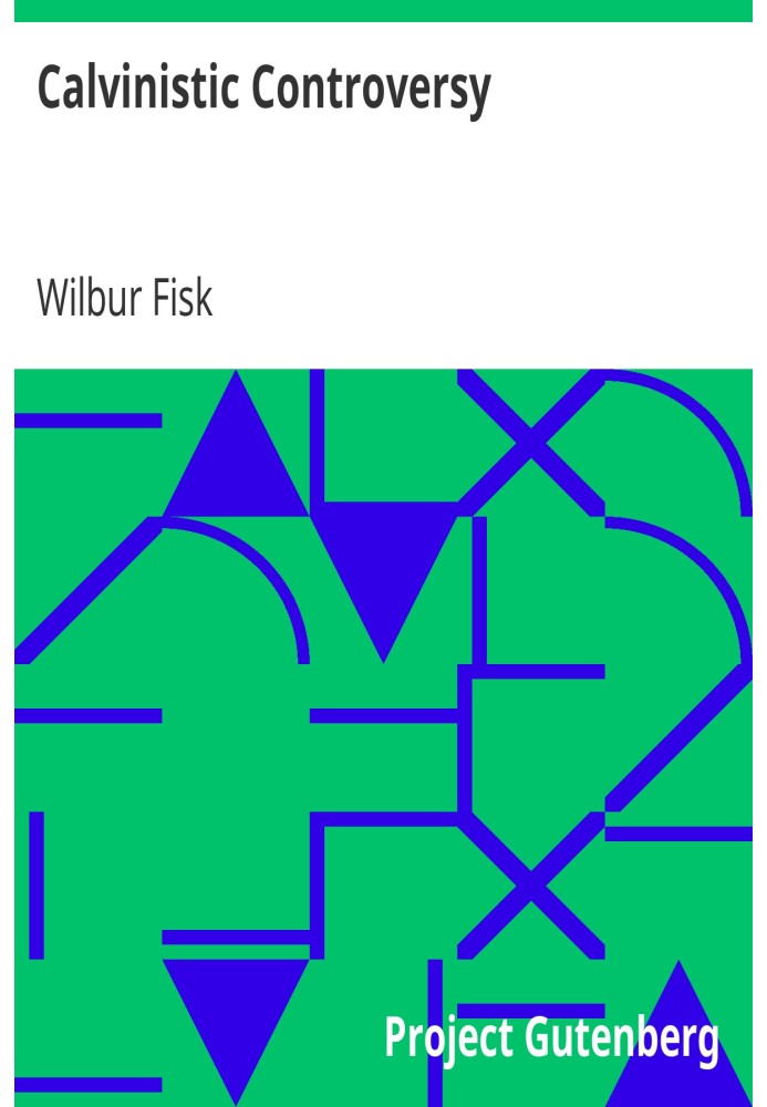 Calvinistic Controversy Embracing a Sermon on Predestination and Election and Several Numbers, Formally Published in the Christi