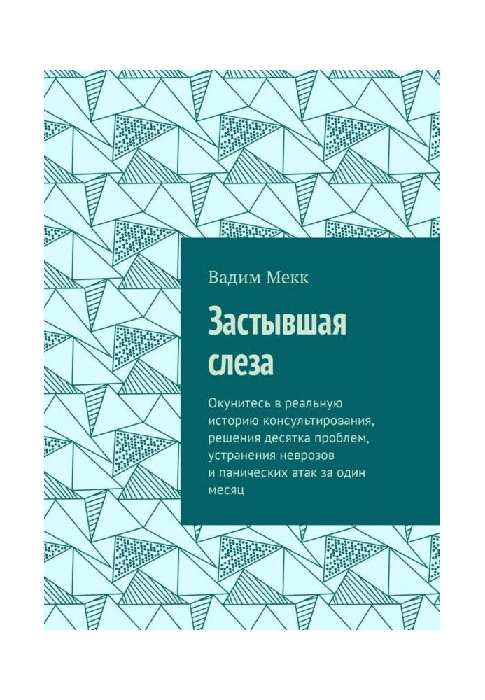 Застигла сльоза. Пориньте в реальну історію консультування, вирішення десятка проблем, усунення неврозів і панічних атомів.