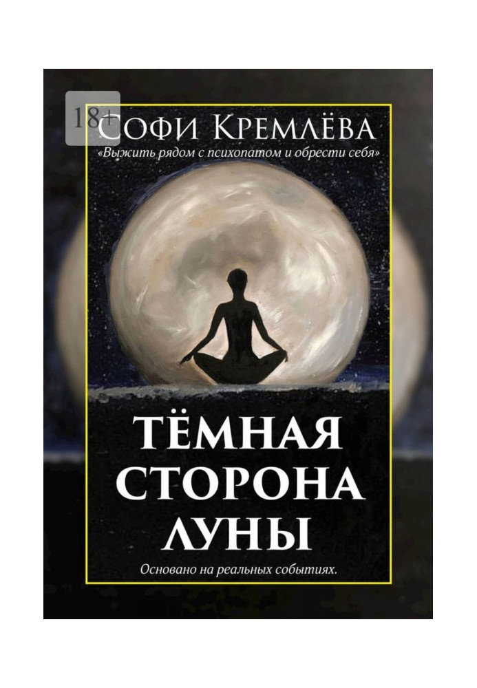 Тёмная сторона луны. Выжить рядом с психопатом и обрести себя. Основано на реальных событиях