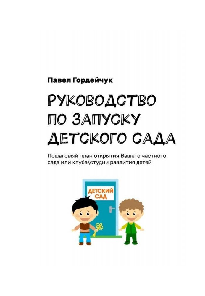 Посібник із запуску дитячого садка. Покроковий план відкриття вашого приватного садка або клубу/студії розвитку дітей