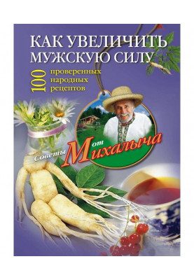 Как увеличить мужскую силу. 100 проверенных народных рецептов