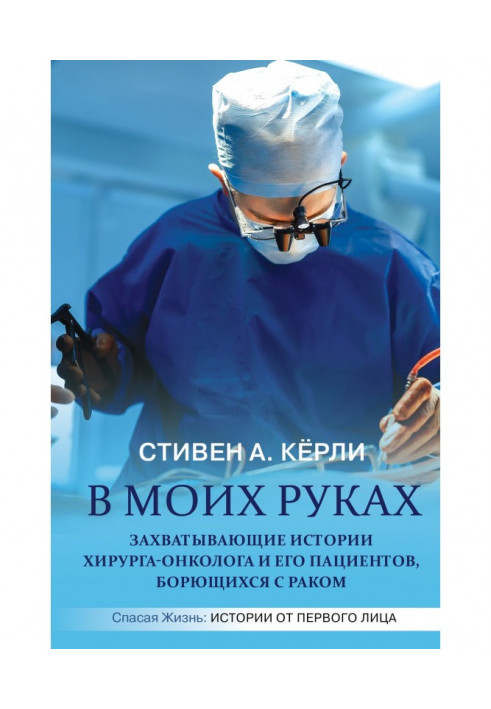 В моїх руках. Захоплюючі історії хірурга-онколога та його пацієнтів, які борються з раком