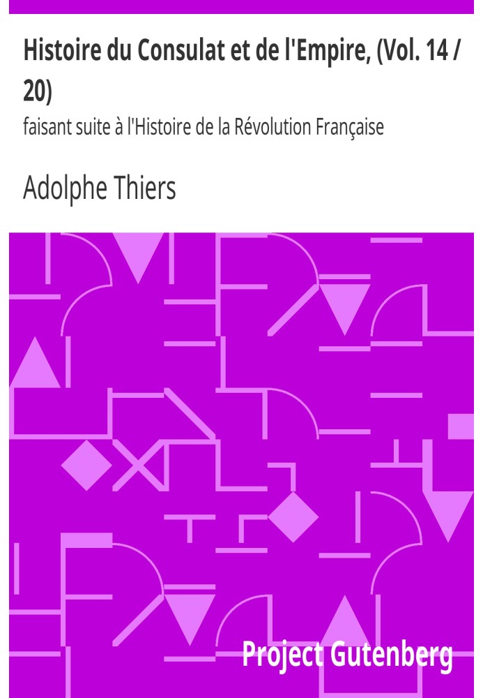 History of the Consulate and the Empire, (Vol. 14/20) following the History of the French Revolution