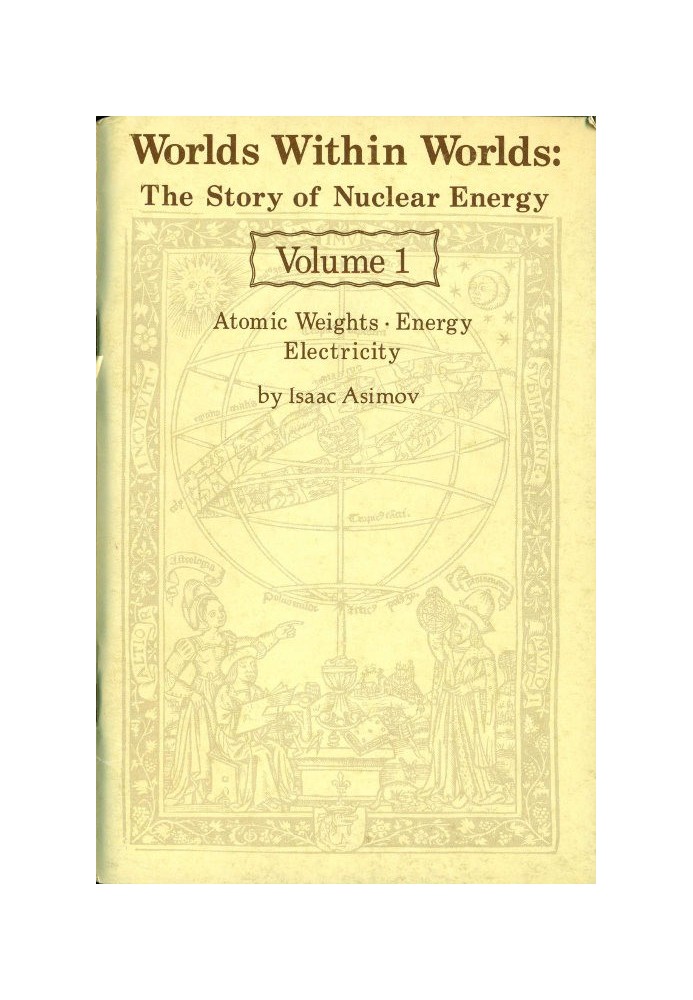 Worlds Within Worlds: The Story of Nuclear Energy, Volume 1 (of 3) Atomic Weights; Energy; Electricity