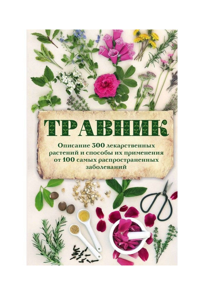 Herbalist. Description of 300 medicinal plants and how to use them from the 100 most common diseases