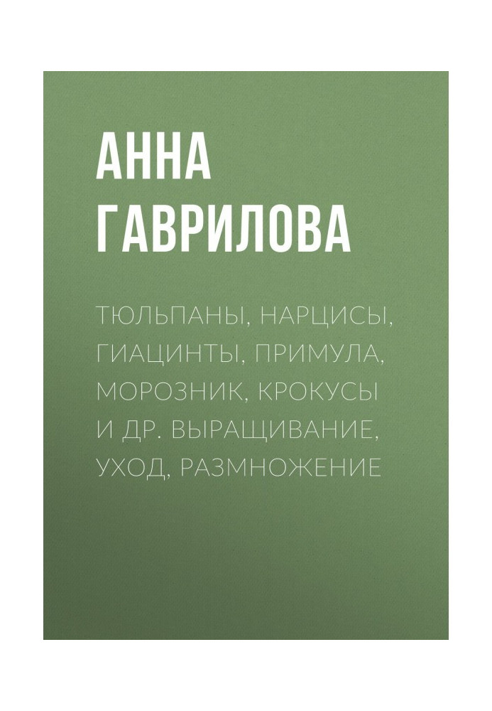 Тюльпани, нарциси, гіацинти, примула, морозник, крокуси та ін. Вирощування, догляд, розмноження