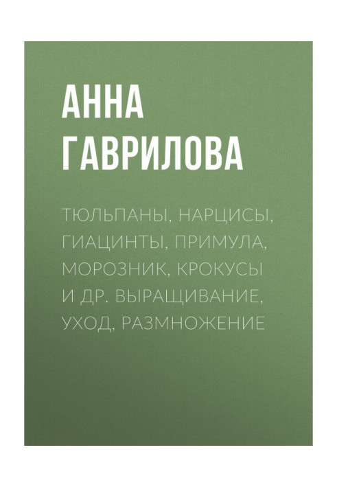 Тюльпани, нарциси, гіацинти, примула, морозник, крокуси та ін. Вирощування, догляд, розмноження