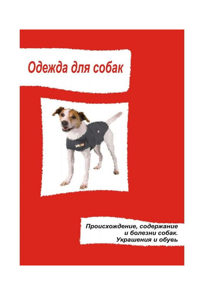 Clothes for dogs. Origin, maintenance and diseases of dogs. Jewelry and shoes