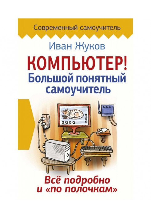 Комп'ютер! Великий зрозумілий самовчитель. Все докладно і «по поличках»