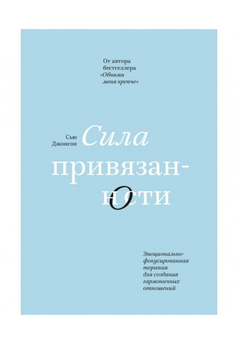 Сила привязанности. Эмоционально-фокусированная терапия для создания гармоничных отношений