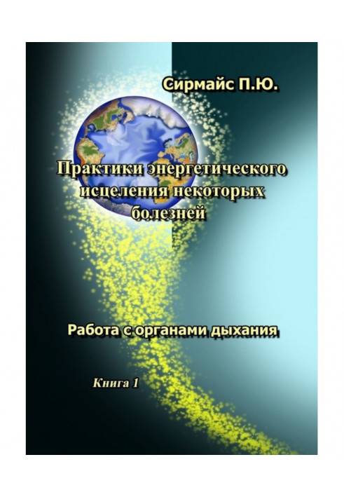 Практики энергетического исцеления некоторых болезней. Книга 1. Работа с органами дыхания