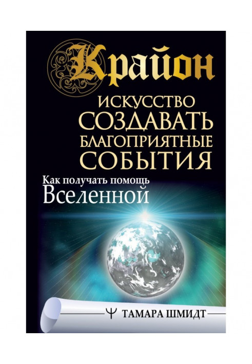 Крайон. Искусство создавать благоприятные события. Как получать помощь Вселенной