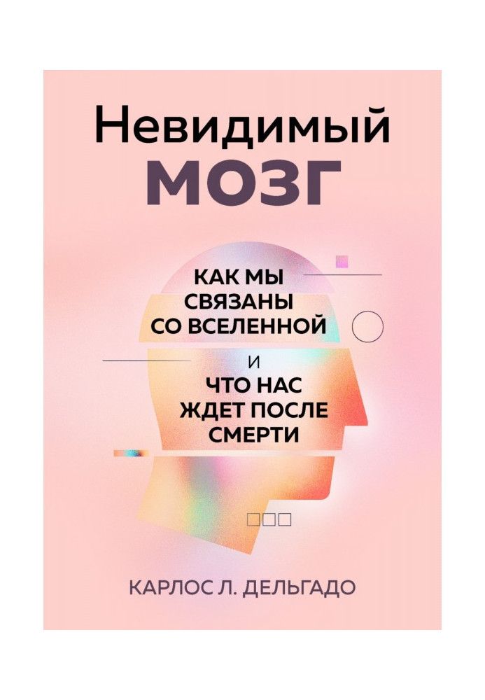 Невидимий мозок. Як ми пов'язані з Всесвітом і що на нас чекає після смерті