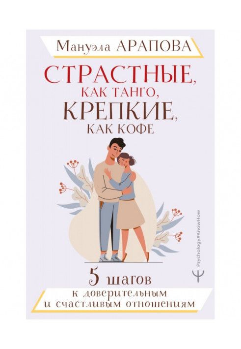 Страстные, как танго, крепкие, как кофе. 5 шагов к доверительным и счастливым отношениям