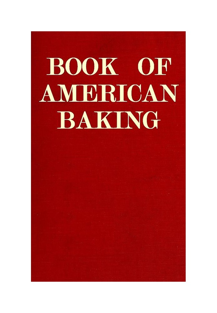 Book of American Baking A Practical Guide Covering Various Branches of the Baking Industry, Including Cakes, Buns, and Pastry, B