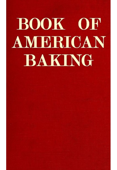 Book of American Baking A Practical Guide Covering Various Branches of the Baking Industry, Including Cakes, Buns, and Pastry, B