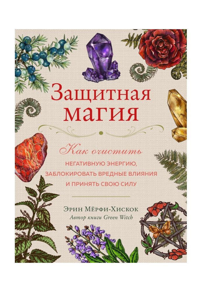 Захисна магія. Як очистити негативну енергію, заблокувати шкідливі впливи та прийняти свою силу