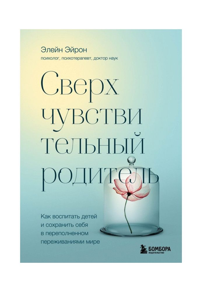 Сверхчувствительный родитель. Как воспитать детей и сохранить себя в переполненном переживаниями мире