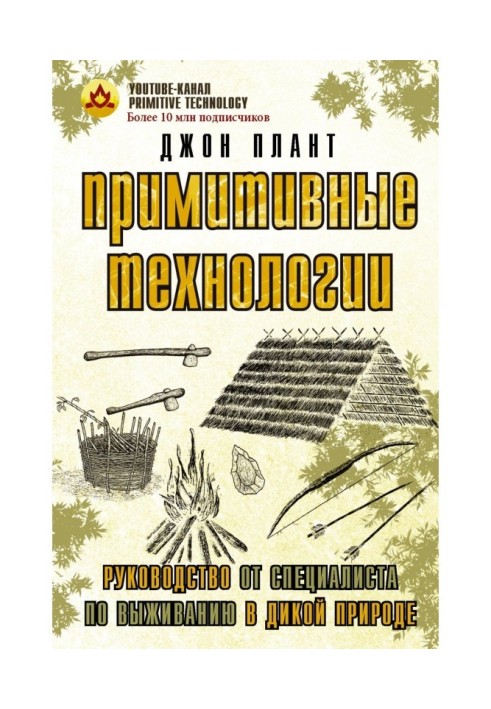 Примітивні технології. Керівництво від фахівця з виживання у дикій природі