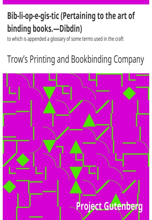 Bib-li-op-e-gis-tic (Pertaining to the art of binding books.—Dibdin) to which is appended a glossary of some terms used in the c