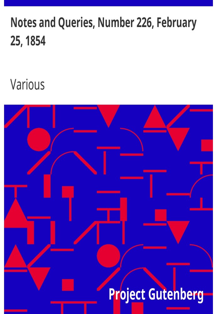 Notes and Queries, Number 226, February 25, 1854 A Medium of Inter-communication for Literary Men, Artists, Antiquaries, Genealo