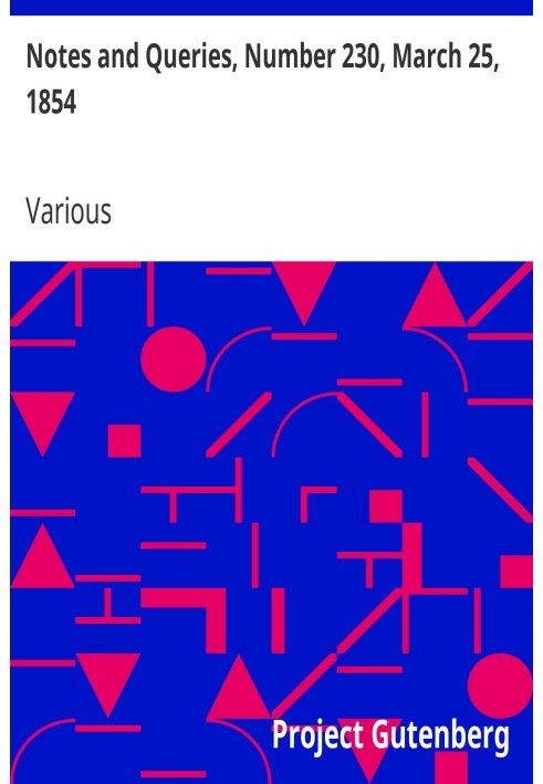 Notes and Queries, Number 230, March 25, 1854 A Medium of Inter-communication for Literary Men, Artists, Antiquaries, Genealogis