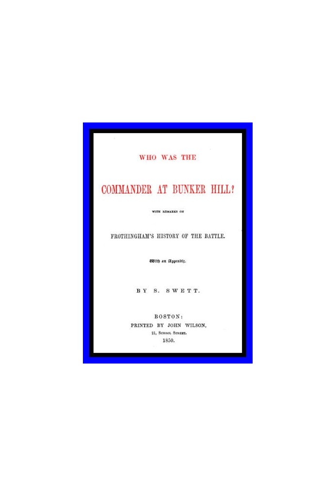 Who was the Commander at Bunker Hill? With Remarks on Frothingham's History of the Battle