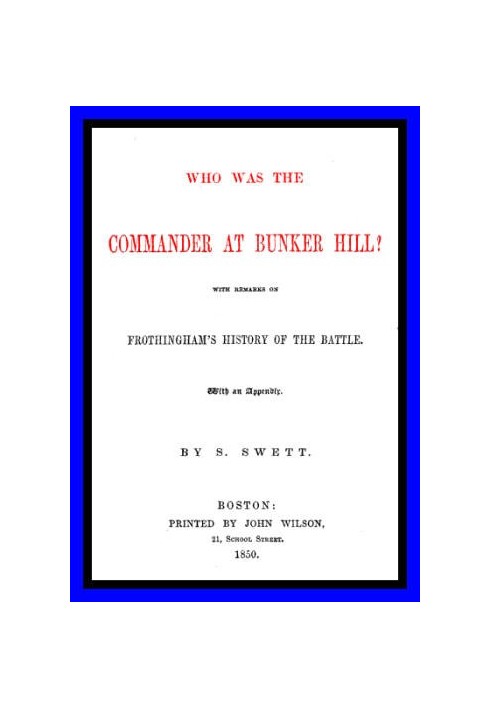 Who was the Commander at Bunker Hill? With Remarks on Frothingham's History of the Battle