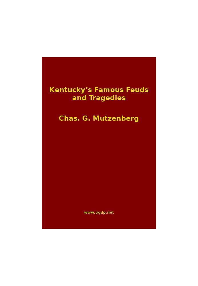 Kentucky's Famous Feuds and Tragedies Authentic History of the World Renowned Vendettas of the Dark and Bloody Ground