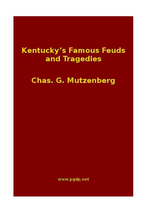 Kentucky's Famous Feuds and Tragedies Authentic History of the World Renowned Vendettas of the Dark and Bloody Ground