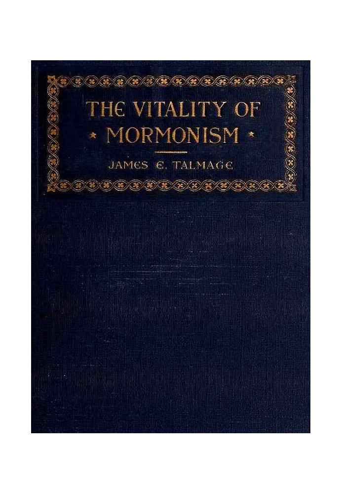 The Vitality of Mormonism: Brief Essays on Distinctive Doctrines of the Church of Jesus Christ of Latter-day Saints