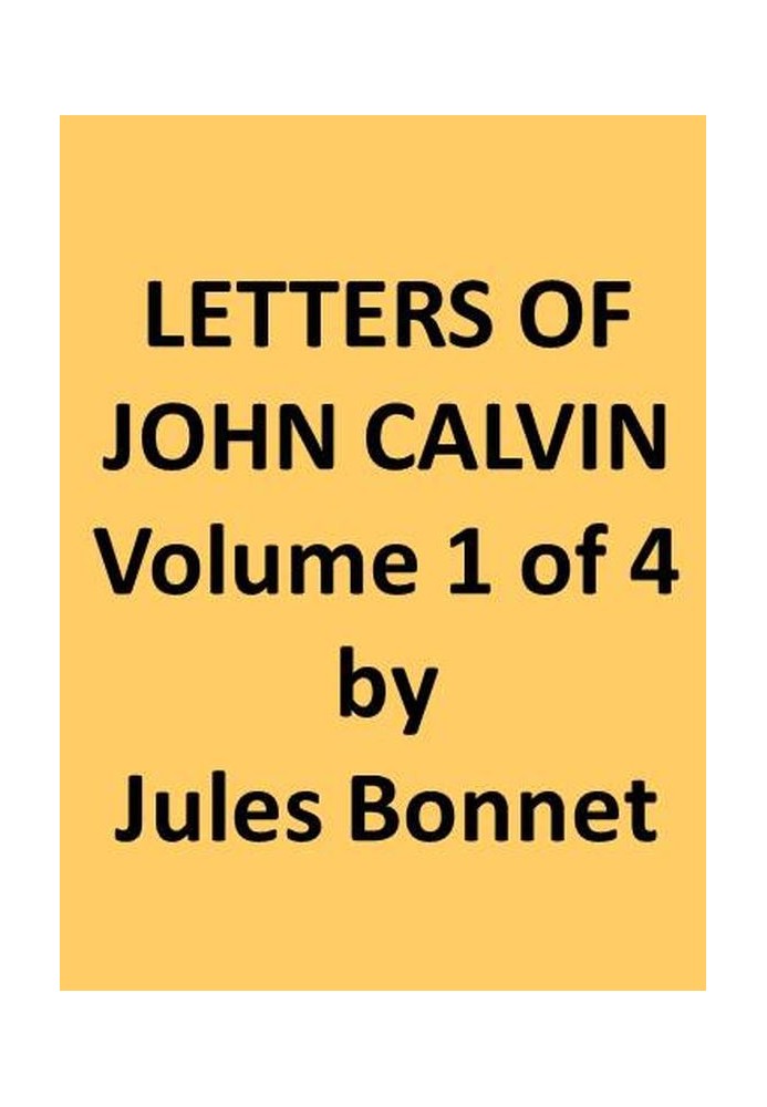 Letters of John Calvin, Volume I Compiled from the Original Manuscripts and Edited with Historical Notes