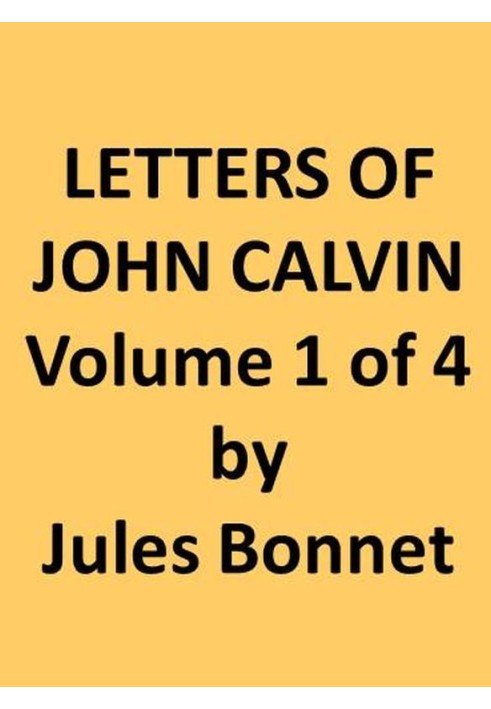 Letters of John Calvin, Volume I Compiled from the Original Manuscripts and Edited with Historical Notes