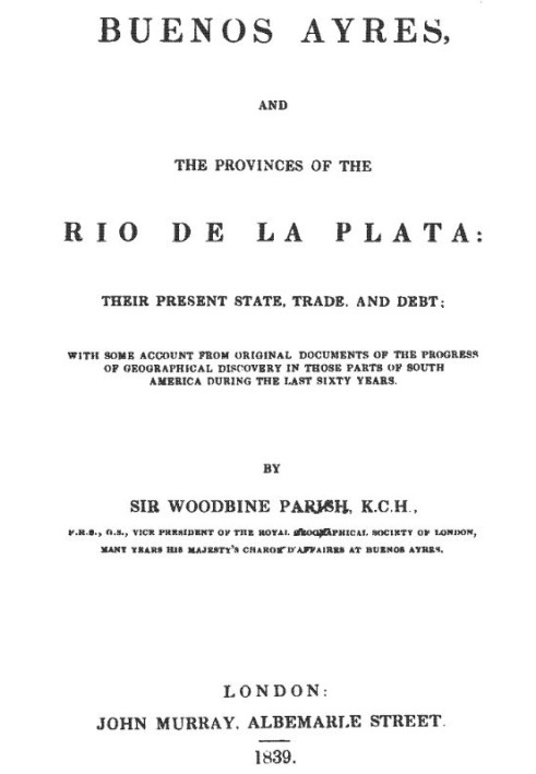 Buenos Ayres and the Provinces of the Rio de La Plata Their Present State, Trade, and Debt