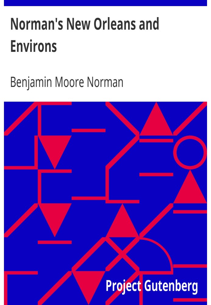 Norman's New Orleans and Environs Containing a Brief Historical Sketch of the Territory and State of Louisiana and the City of N