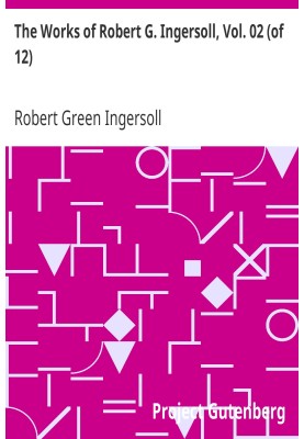 The Works of Robert G. Ingersoll, Vol. 02 (of 12) Dresden Edition—Lectures