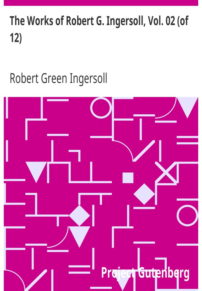 The Works of Robert G. Ingersoll, Vol. 02 (of 12) Dresden Edition—Lectures