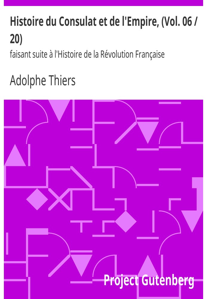 History of the Consulate and the Empire, (Vol. 06/20) following the History of the French Revolution