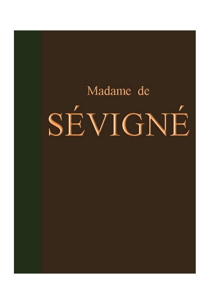 Letters from Madame de Sévigné Preceded by a notice on her life and the treatise on the epistolary style of Madame de Sévigné