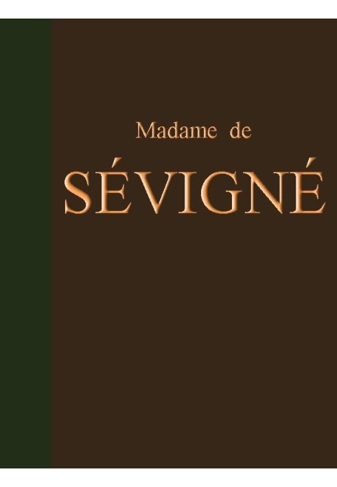 Letters from Madame de Sévigné Preceded by a notice on her life and the treatise on the epistolary style of Madame de Sévigné