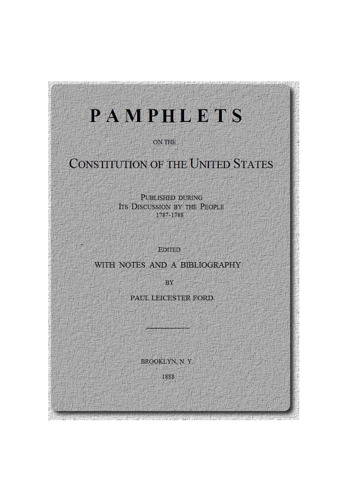 Pamphlets on the Constitution of the United States Published During Its Discussion by the People 1787-1788