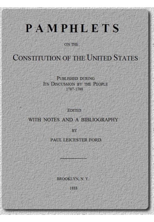 Pamphlets on the Constitution of the United States Published During Its Discussion by the People 1787-1788