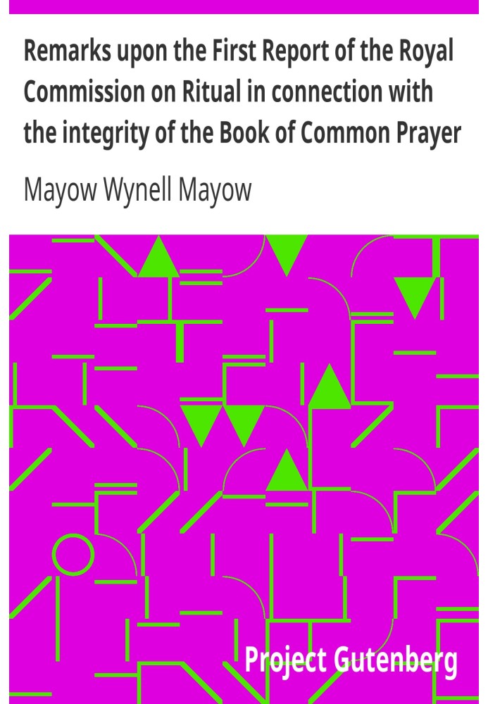 Remarks upon the First Report of the Royal Commission on Ritual in connection with the integrity of the Book of Common Prayer A 