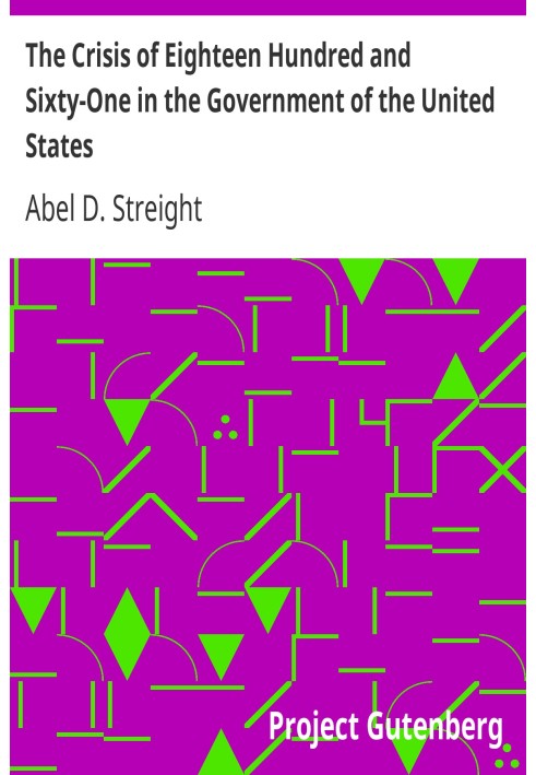 The Crisis of Eighteen Hundred and Sixty-One in the Government of the United States. Its Cause, and How It Should Be Met