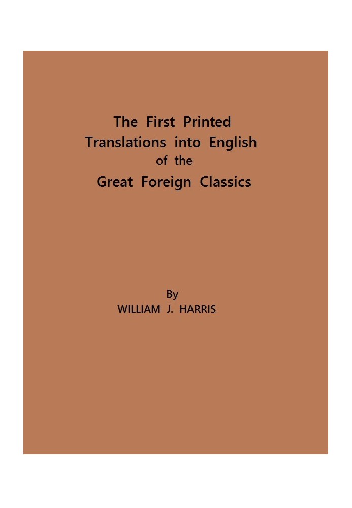 The First Printed Translations into English of the Great Foreign Classics A Supplement to Text-Books of English Literature