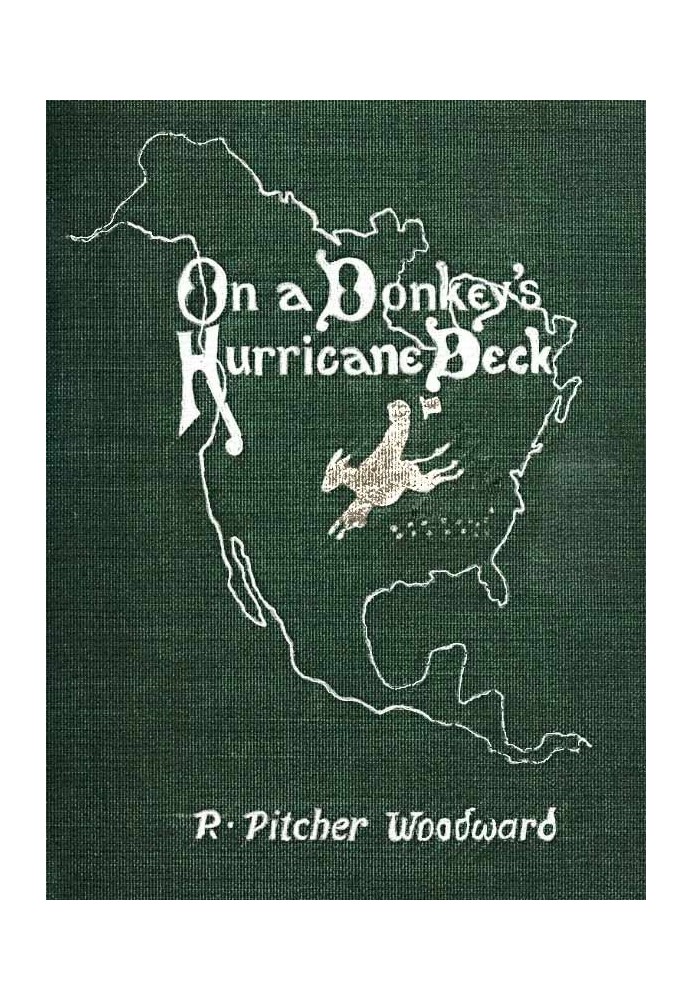 On a Donkey's Hurricane Deck A Tempestous Voyage of Four Thousand and Ninety-Six Miles Across the American Continent on a Burro,