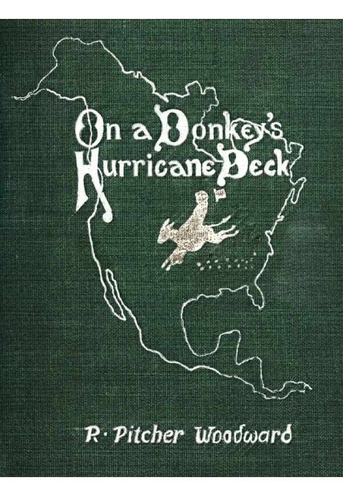 On a Donkey's Hurricane Deck A Tempestous Voyage of Four Thousand and Ninety-Six Miles Across the American Continent on a Burro,