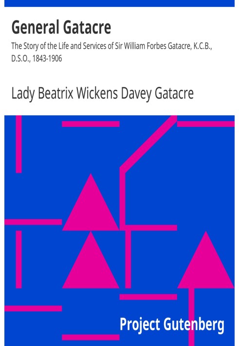 General Gatacre The Story of the Life and Services of Sir William Forbes Gatacre, K.C.B., D.S.O., 1843-1906